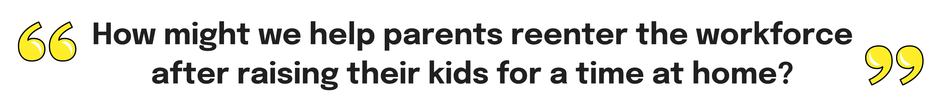 "How might we help parents reenter the workforce after raising their kids for a time at home?"